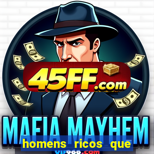 homens ricos que querem bancar
